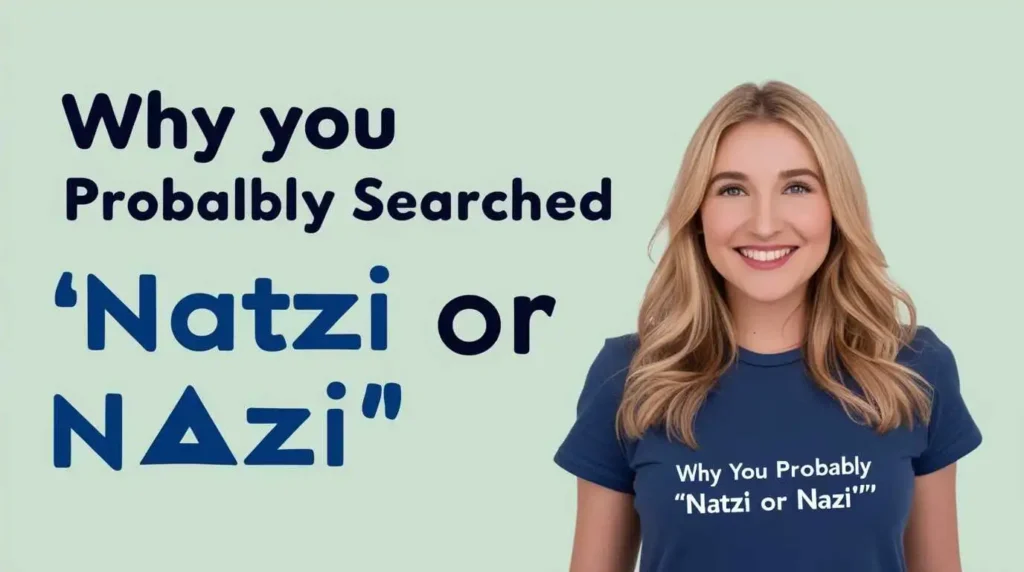 Why-You-Probably-Searched- “Natzi-or-Nazi”