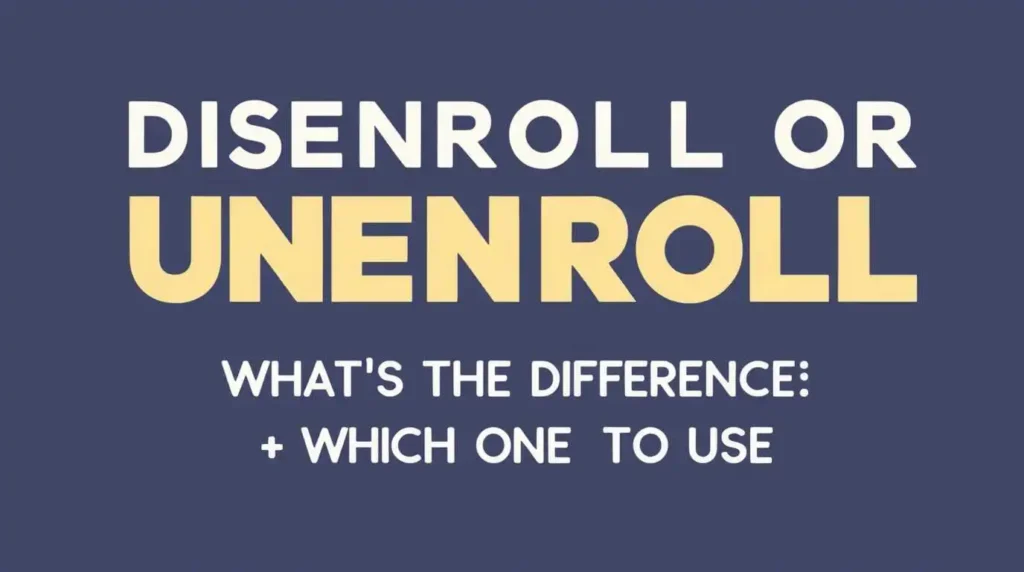 Disenroll or Unenroll