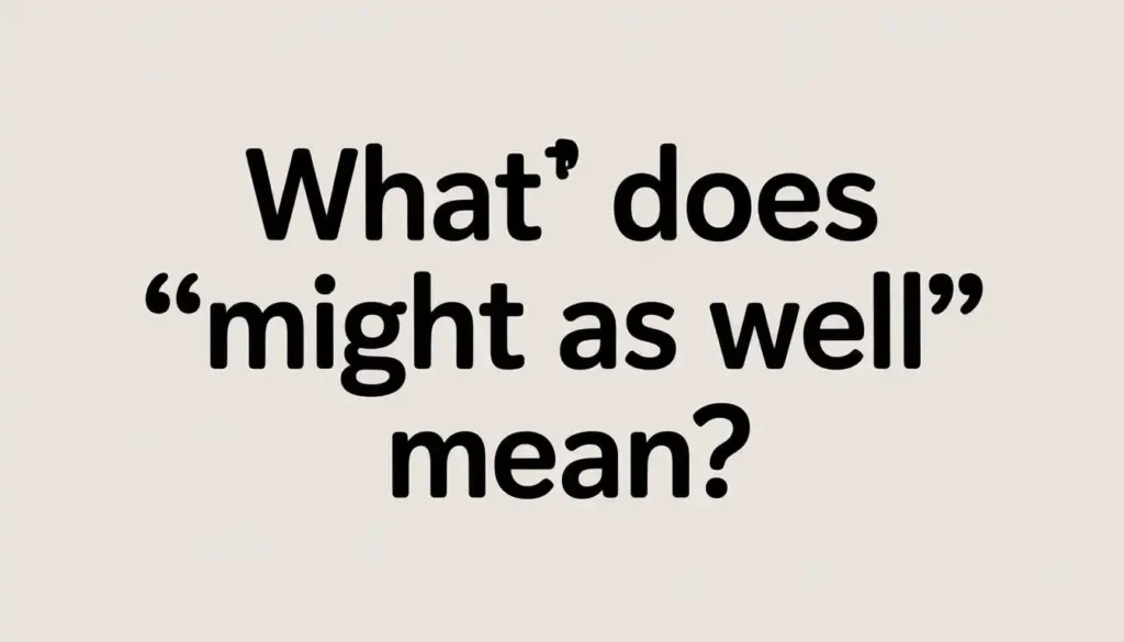 What-Does-“Might-as-Well”-Mean?